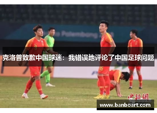克洛普致歉中国球迷：我错误地评论了中国足球问题
