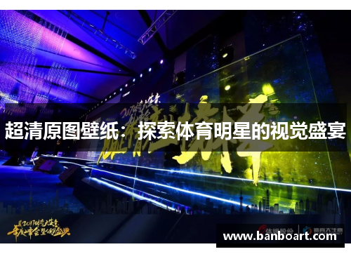 超清原图壁纸：探索体育明星的视觉盛宴