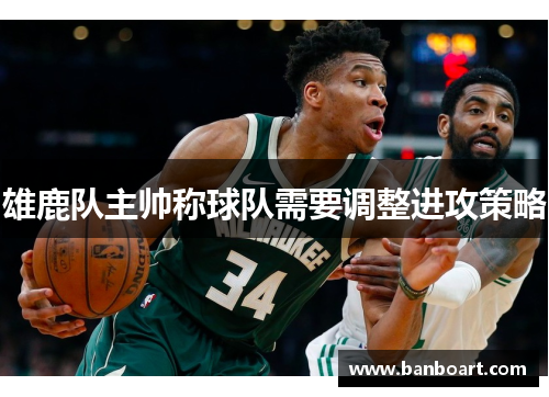 雄鹿队主帅称球队需要调整进攻策略