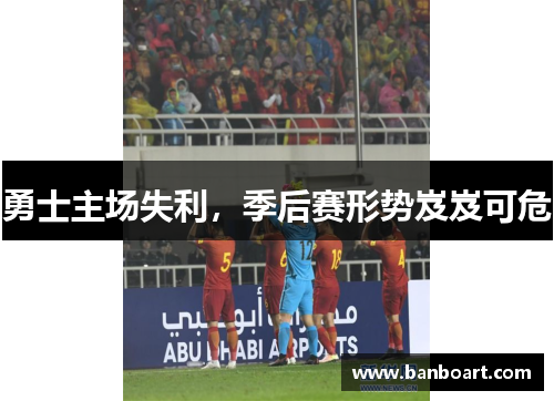 勇士主场失利，季后赛形势岌岌可危