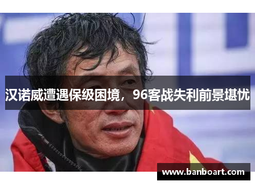 汉诺威遭遇保级困境，96客战失利前景堪忧