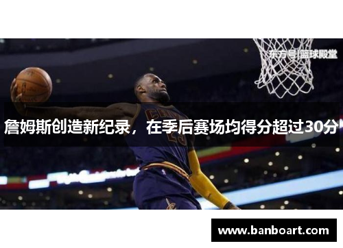 詹姆斯创造新纪录，在季后赛场均得分超过30分