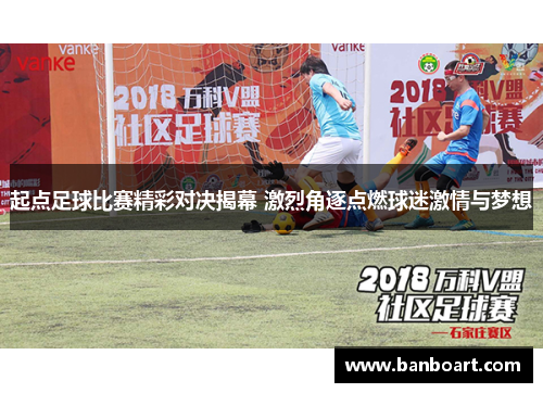 起点足球比赛精彩对决揭幕 激烈角逐点燃球迷激情与梦想