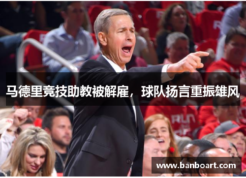 马德里竞技助教被解雇，球队扬言重振雄风