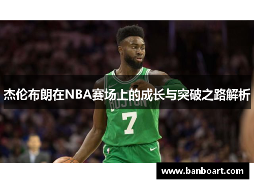 杰伦布朗在NBA赛场上的成长与突破之路解析