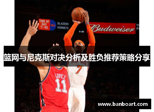 篮网与尼克斯对决分析及胜负推荐策略分享