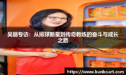吴丽专访：从排球新星到传奇教练的奋斗与成长之路